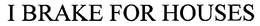 I BRAKE FOR HOUSES trademark
