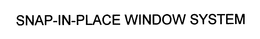SNAP-IN-PLACE WINDOW SYSTEM trademark