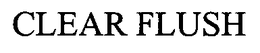 CLEAR FLUSH trademark