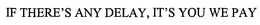 IF THERE'S ANY DELAY, IT'S YOU WE PAY trademark