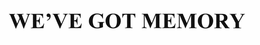 WE'VE GOT MEMORY trademark