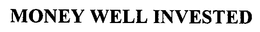 MONEY WELL INVESTED trademark