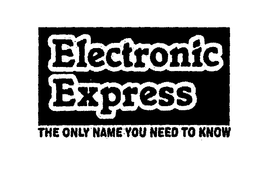 ELECTRONIC EXPRESS THE ONLY NAME YOU NEED TO KNOW trademark