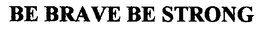 BE BRAVE BE STRONG trademark