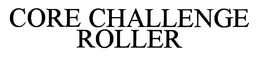 CORE CHALLENGE ROLLER trademark