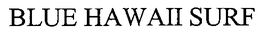 BLUE HAWAII SURF trademark