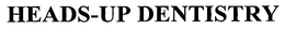 HEADS-UP DENTISTRY trademark