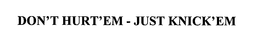 DON'T HURT'EM - JUST KNICK'EM trademark