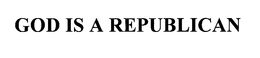 GOD IS A REPUBLICAN trademark
