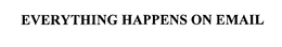 EVERYTHING HAPPENS ON EMAIL trademark