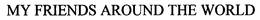 MY FRIENDS AROUND THE WORLD trademark