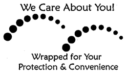 WE CARE ABOUT YOU! WRAPPED FOR YOUR PROTECTION & CONVENIENCE trademark