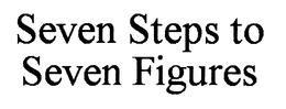 SEVEN STEPS TO SEVEN FIGURES trademark