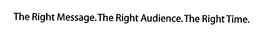 THE RIGHT MESSAGE. THE RIGHT AUDIENCE. THE RIGHT TIME. trademark