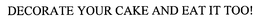 DECORATE YOUR CAKE AND EAT IT TOO! trademark