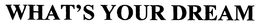 WHAT'S YOUR DREAM trademark