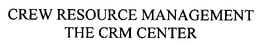CREW RESOURCE MANAGEMENT THE CRM CENTER trademark