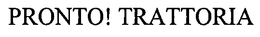 PRONTO! TRATTORIA trademark