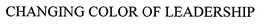 CHANGING COLOR OF LEADERSHIP trademark
