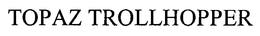 TOPAZ TROLLHOPPER trademark