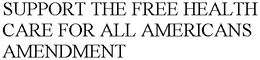 SUPPORT THE FREE HEALTH CARE FOR ALL AMERICANS AMENDMENT trademark