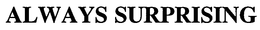 ALWAYS SURPRISING trademark