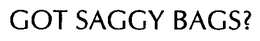GOT SAGGY BAGS? trademark