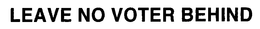 LEAVE NO VOTER BEHIND trademark