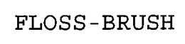 FLOSS-BRUSH trademark