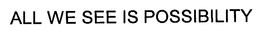 ALL WE SEE IS POSSIBILITY trademark