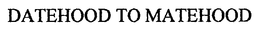DATEHOOD TO MATEHOOD trademark