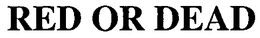 RED OR DEAD trademark