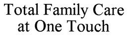 TOTAL FAMILY CARE AT ONE TOUCH trademark