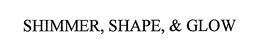 SHIMMER, SHAPE, & GLOW trademark