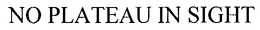 NO PLATEAU IN SIGHT trademark