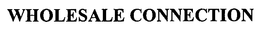 WHOLESALE CONNECTION trademark