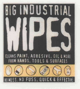 BIG INDUSTRIAL WIPES CLEANS PAINT, ADHESIVE, OIL & MORE FROM HANDS, TOOLS & SURFACES NO MESS, NO FUSS, QUICK & EFFECTIVE trademark