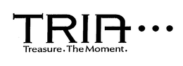 TRIA··· TREASURE.THE MOMENT. trademark