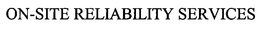 ON-SITE RELIABILITY SERVICES trademark