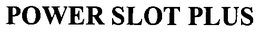 POWER SLOT PLUS trademark