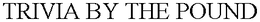 TRIVIA BY THE POUND trademark