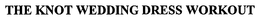 THE KNOT WEDDING DRESS WORKOUT trademark
