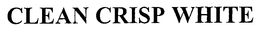 CLEAN CRISP WHITE trademark