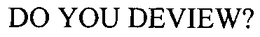 DO YOU DEVIEW? trademark