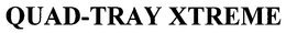 QUAD-TRAY XTREME trademark