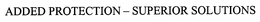 ADDED PROTECTION - SUPERIOR SOLUTIONS trademark