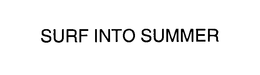 SURF INTO SUMMER trademark