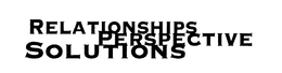 RELATIONSHIPS PERSPECTIVE SOLUTIONS trademark