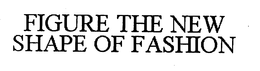FIGURE THE NEW SHAPE OF FASHION trademark