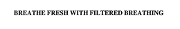 BREATHE FRESH WITH FILTERED BREATHING trademark